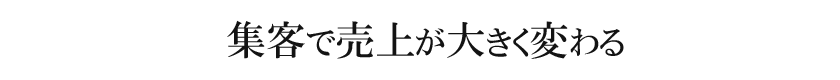 どれだけ集客できたかで売上が大きく変わる
